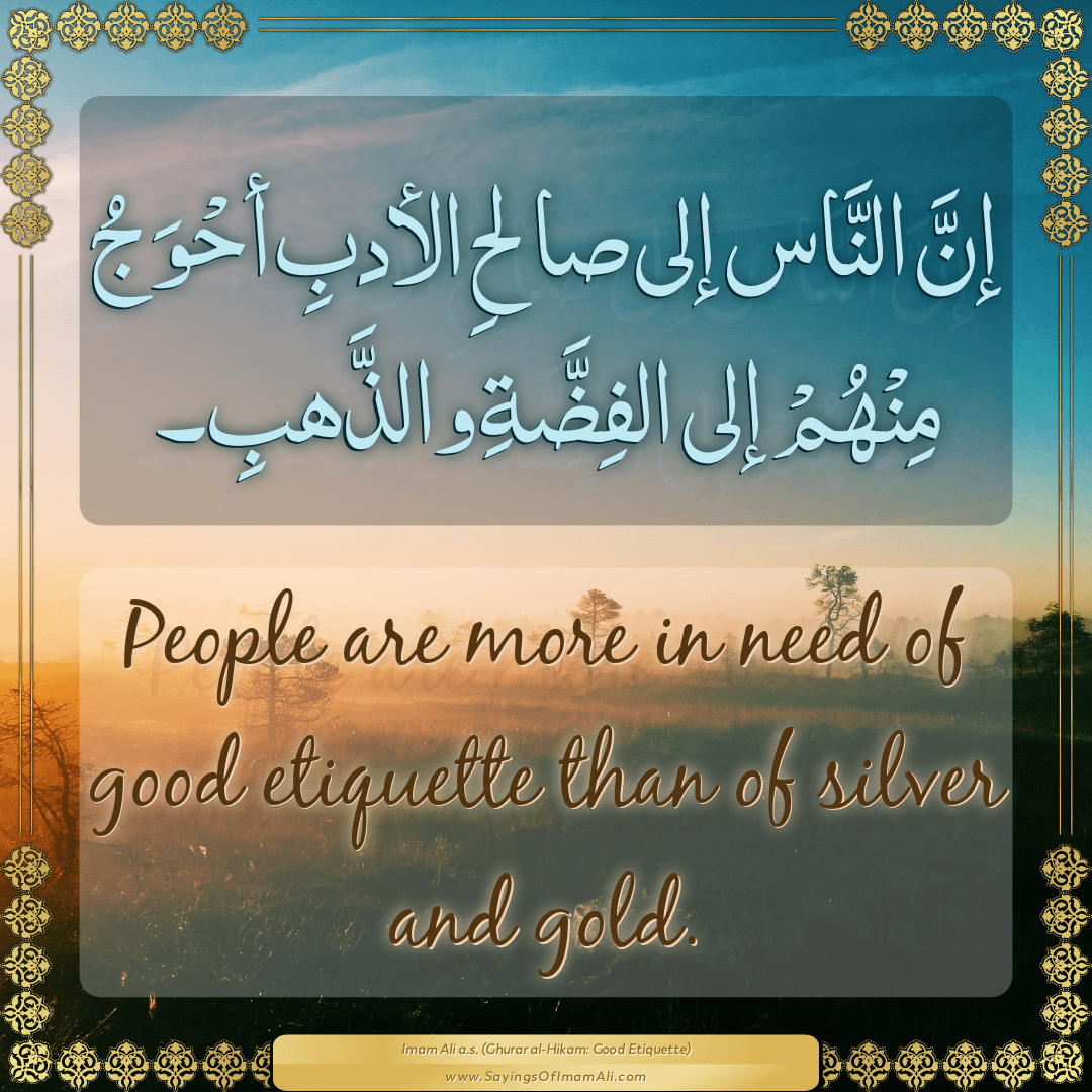 People are more in need of good etiquette than of silver and gold.